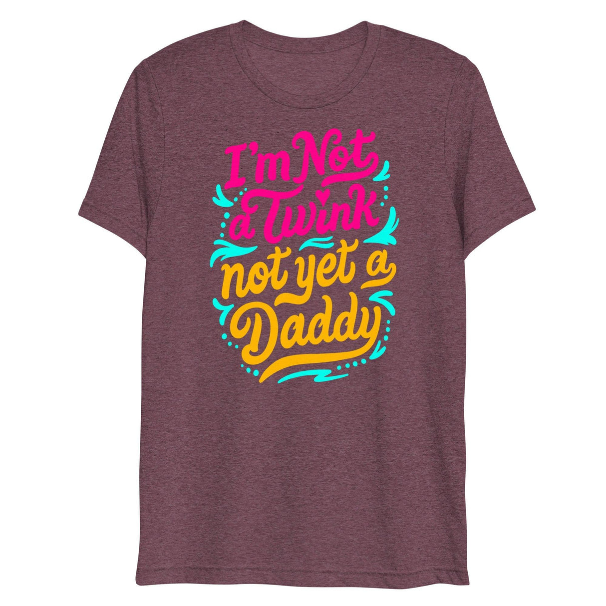 I'm Not A Twink Not Yet A Daddy (Triblend)-Triblend T-Shirt-Swish Embassy