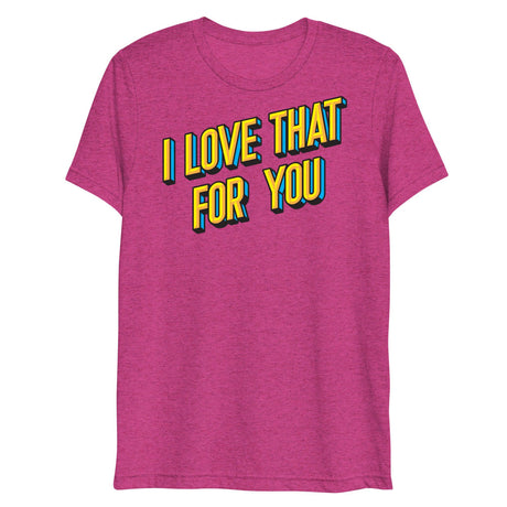 I Love That For You (Triblend)-Triblend T-Shirt-Swish Embassy