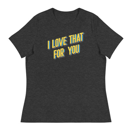 I Love that for You (Women's Relaxed T-Shirt)-Women's T-Shirts-Swish Embassy