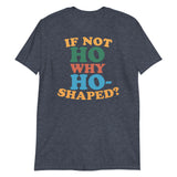 If Not Ho Why Ho-Shaped?-T-Shirts-Swish Embassy