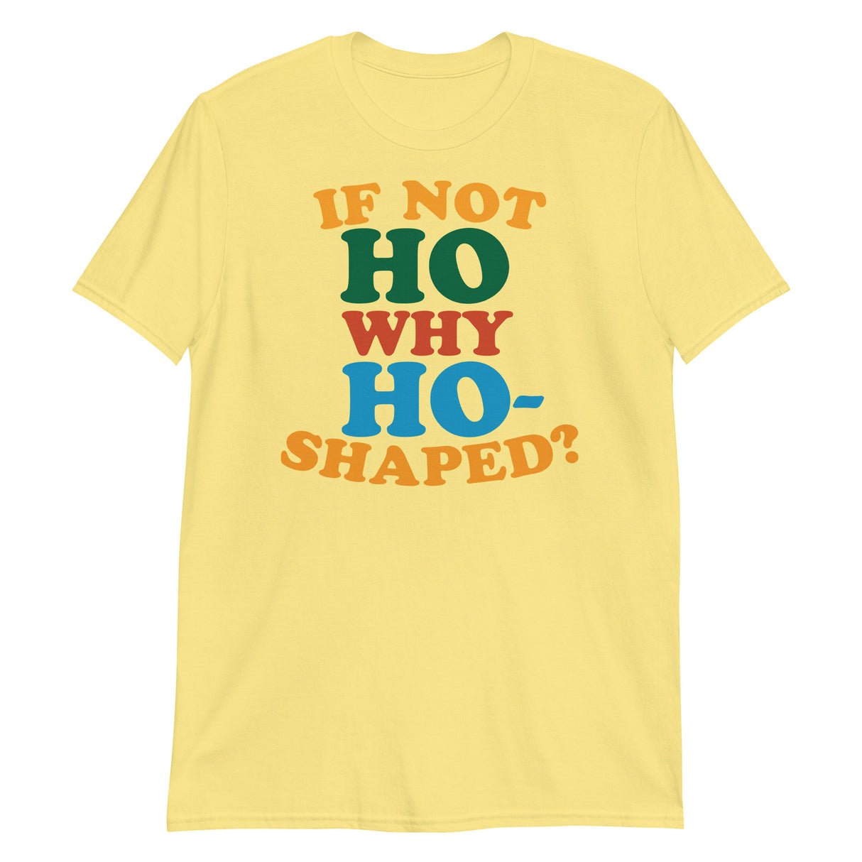 If Not Ho Why Ho-Shaped?-T-Shirts-Swish Embassy