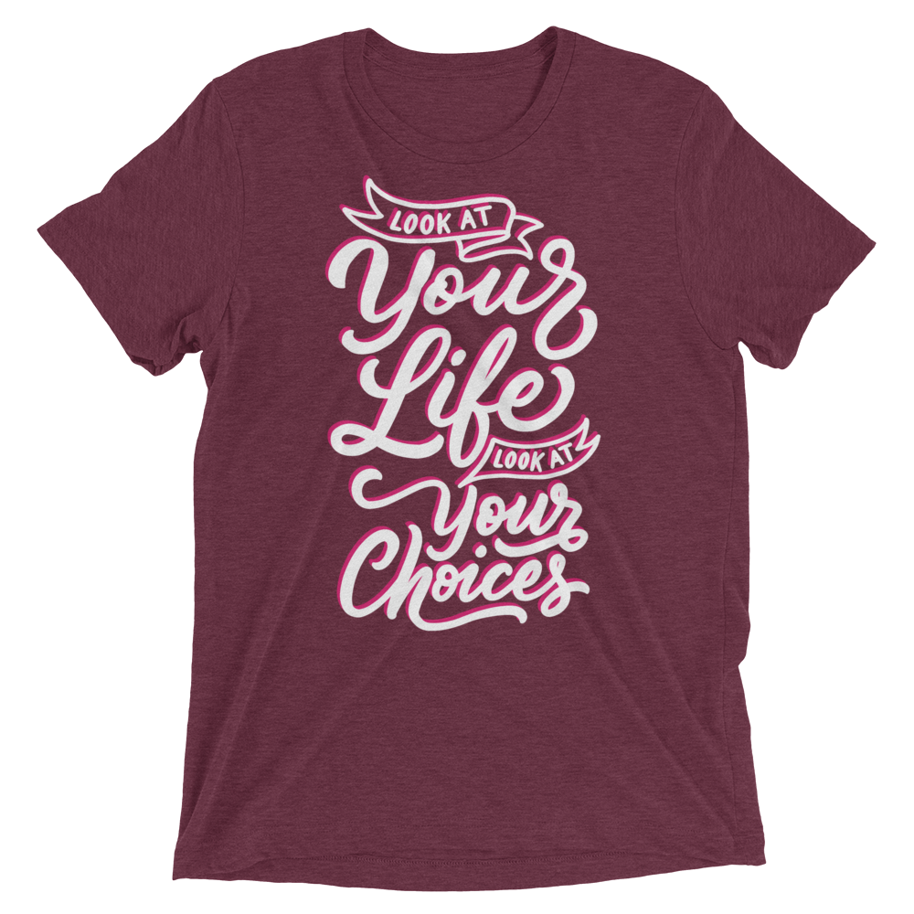 Look At Your Life, Look At Your Choices (Triblend)-Triblend T-Shirt-Swish Embassy