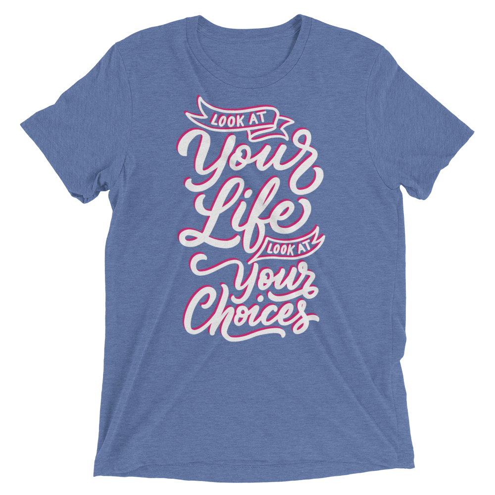 Look At Your Life, Look At Your Choices (Triblend)-Triblend T-Shirt-Swish Embassy