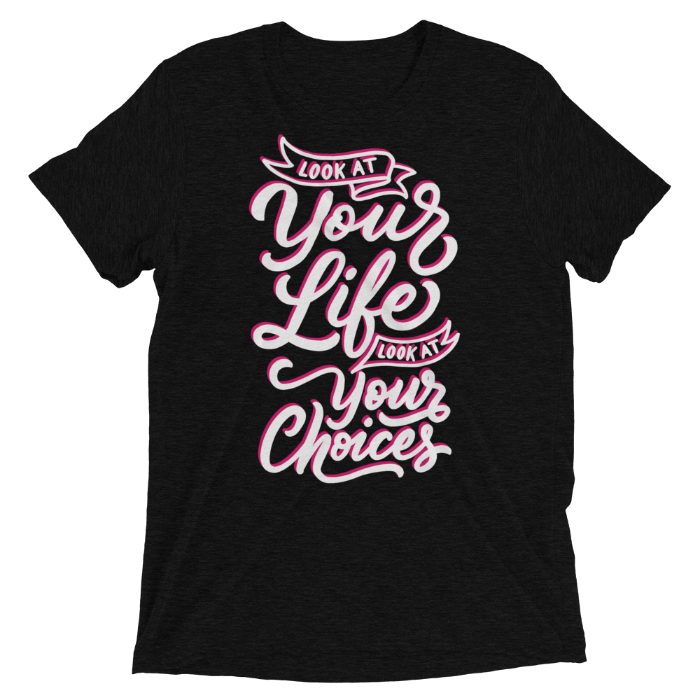 Look At Your Life, Look At Your Choices (Triblend)-Triblend T-Shirt-Swish Embassy