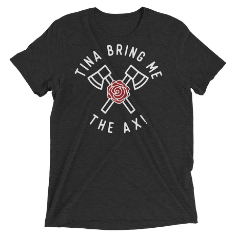 Tina Bring Me the Ax (Triblend)-Triblend T-Shirt-Swish Embassy