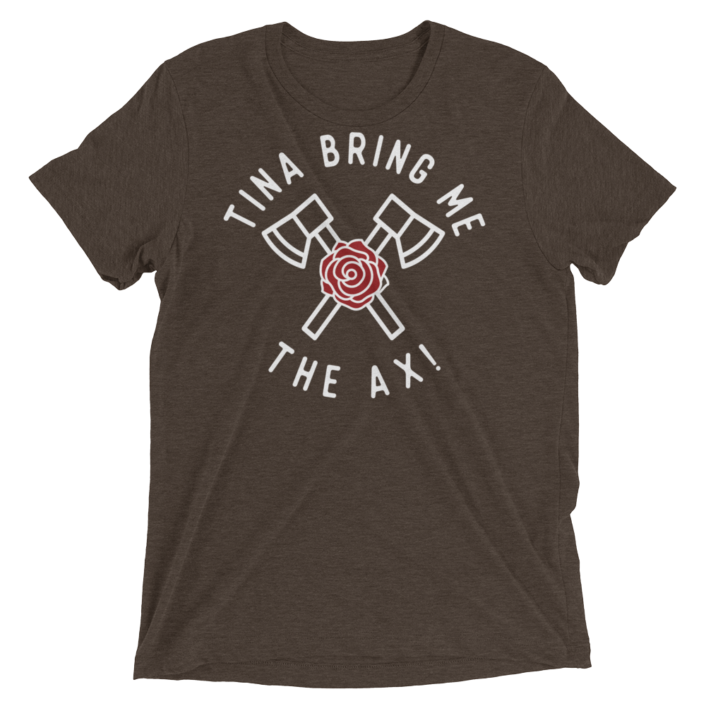 Tina Bring Me the Ax (Triblend)-Triblend T-Shirt-Swish Embassy