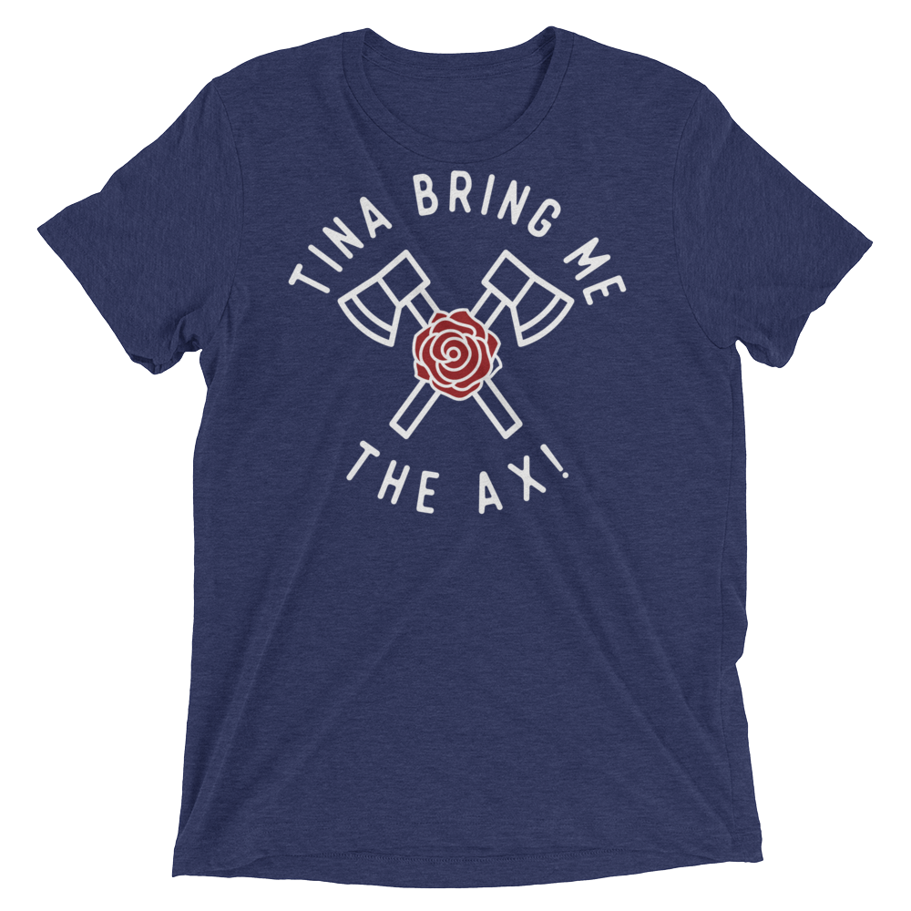 Tina Bring Me the Ax (Triblend)-Triblend T-Shirt-Swish Embassy