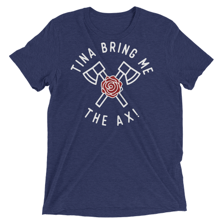 Tina Bring Me the Ax (Triblend)-Triblend T-Shirt-Swish Embassy