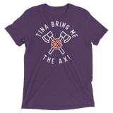 Tina Bring Me the Ax (Triblend)-Triblend T-Shirt-Swish Embassy