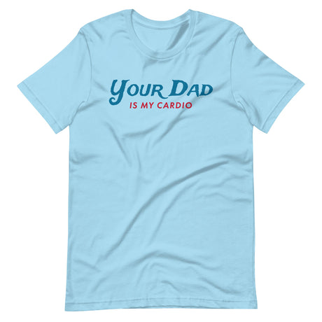 Your Dad is my Cardio-T-Shirts-Swish Embassy