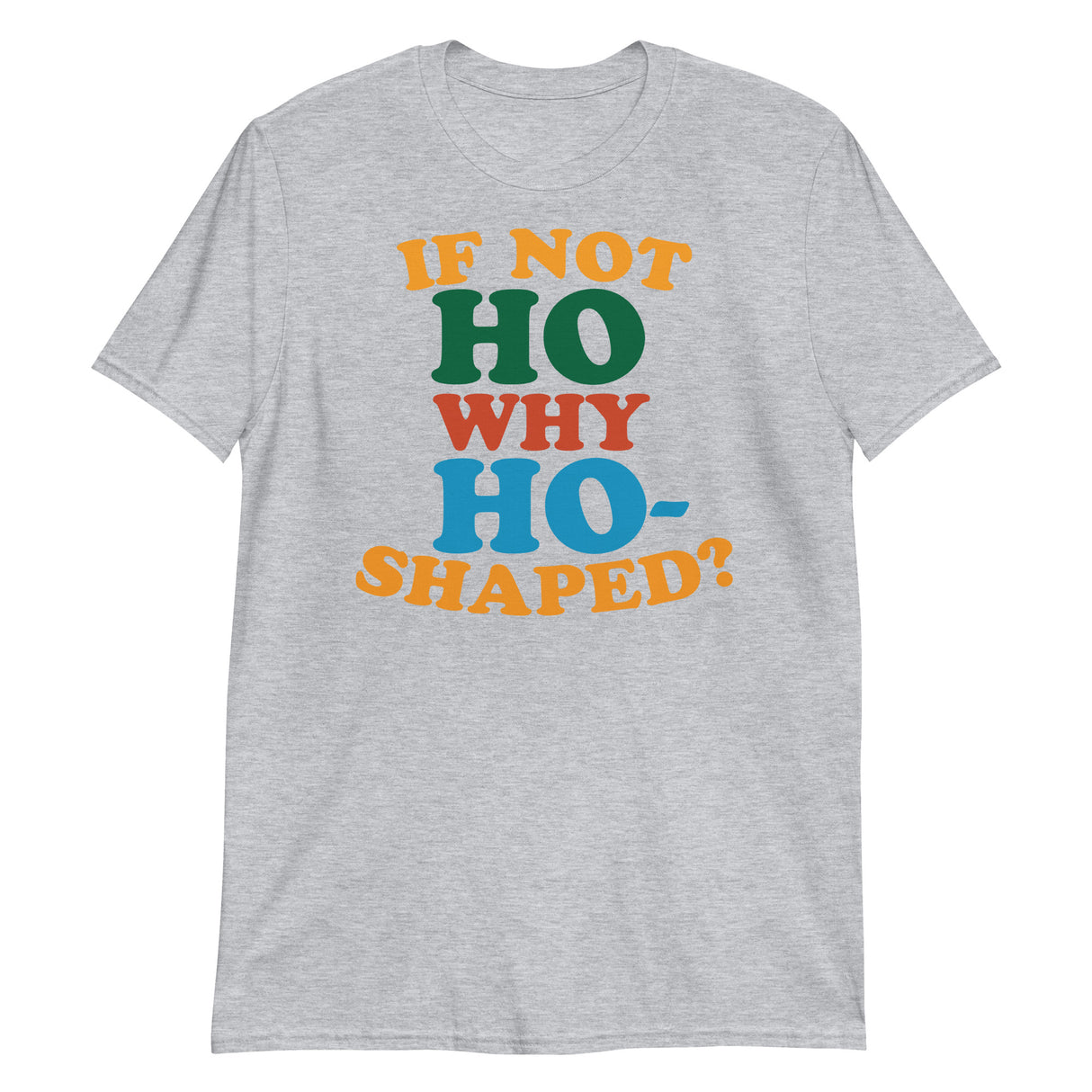If Not Ho Why Ho-Shaped?-T-Shirts-Swish Embassy