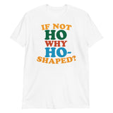 If Not Ho Why Ho-Shaped?-T-Shirts-Swish Embassy