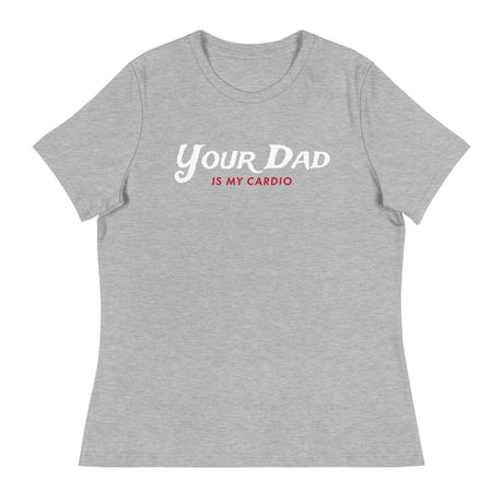 Your Dad is my Cardio (Women's Relaxed T-Shirt)-Women's T-Shirts-Swish Embassy