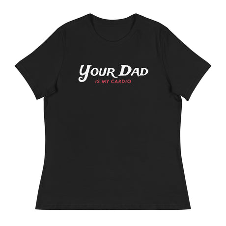Your Dad is my Cardio (Women's Relaxed T-Shirt)-Women's T-Shirts-Swish Embassy