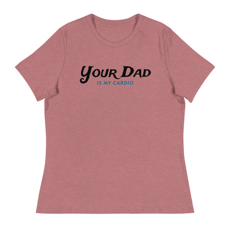 Your Dad is my Cardio (Women's Relaxed T-Shirt)-Women's T-Shirts-Swish Embassy