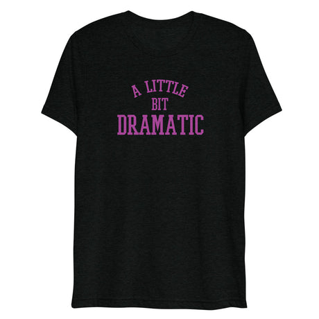 A Little Bit Dramatic (Triblend) - Solid Black Triblend