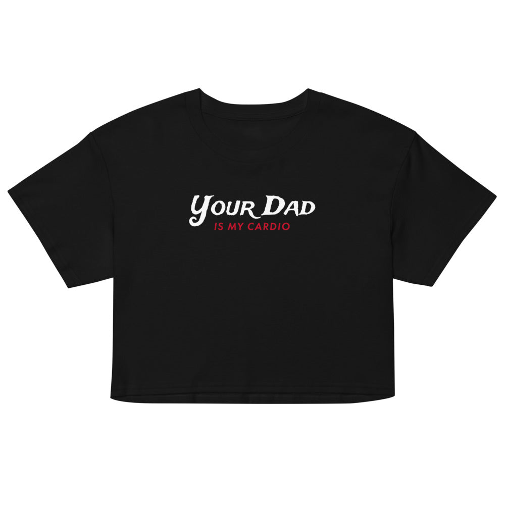 Your Dad is my Cardio (Crop Top) - Black