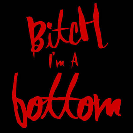 Bitch I'm a Bottom-T-Shirts-Swish Embassy