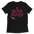 Butch Please (Retail Triblend)-Triblend T-Shirt-Swish Embassy