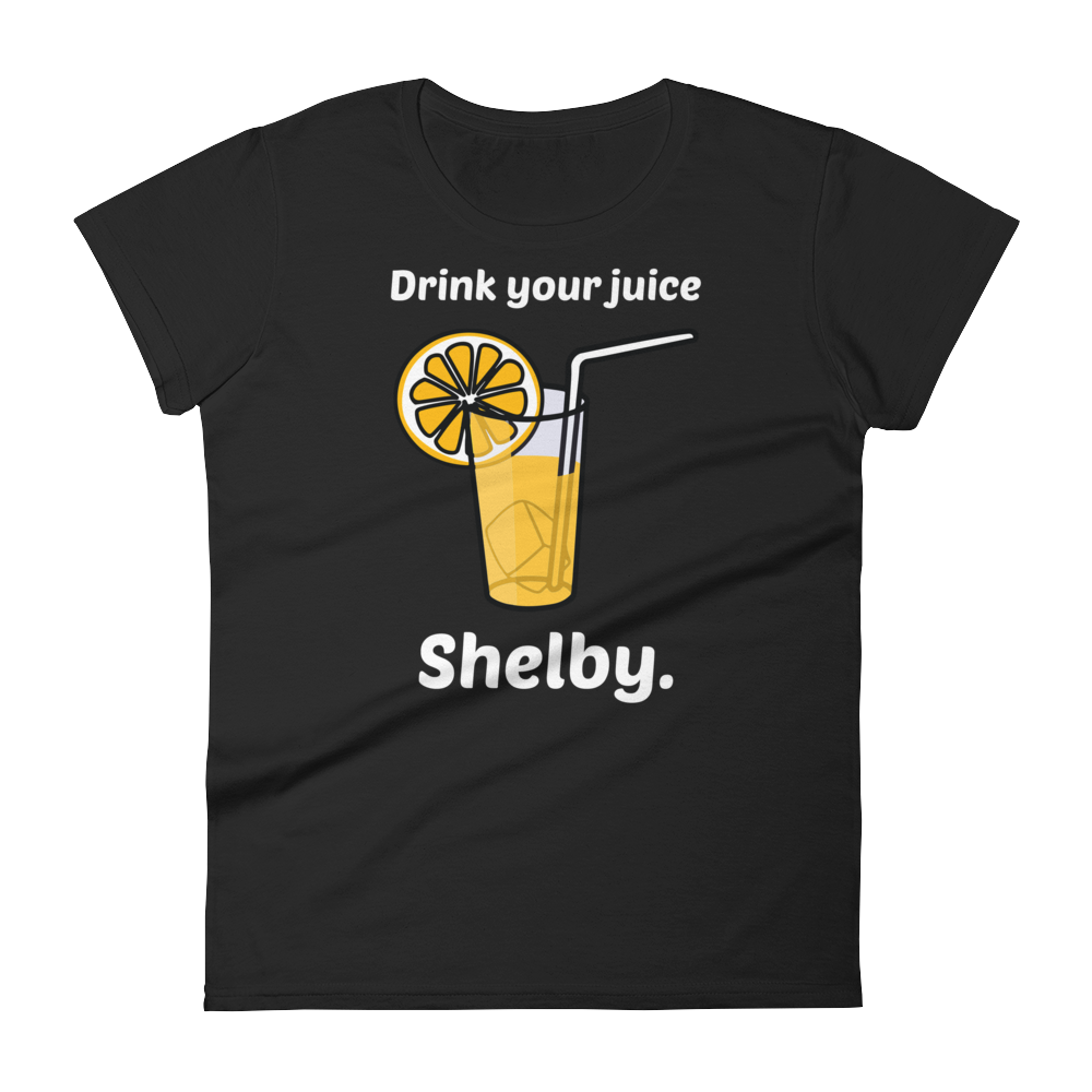 Drink Your Juice, Shelby. (Ladies)-Swish Embassy