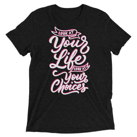 Look At Your Life, Look At Your Choices (Retail Triblend)-Triblend T-Shirt-Swish Embassy