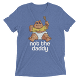 Not the Daddy (Retail Triblend)-Triblend T-Shirt-Swish Embassy