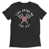 Tina Bring Me the Ax (Retail Triblend)-Triblend T-Shirt-Swish Embassy