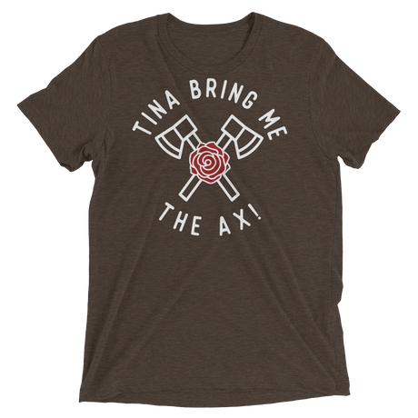 Tina Bring Me the Ax (Retail Triblend)-Triblend T-Shirt-Swish Embassy