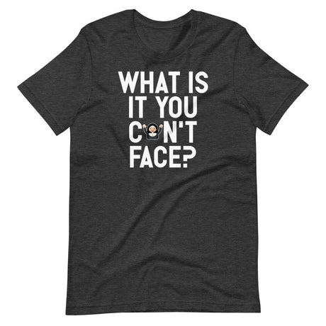 What is it you can't face?-T-Shirts-Swish Embassy